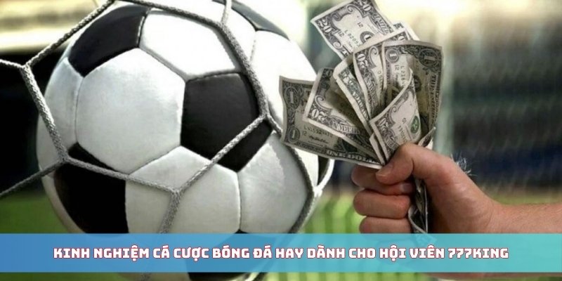 Kinh nghiệm cá cược bóng đá mở ra nhiều lợi ích tuyệt hảo