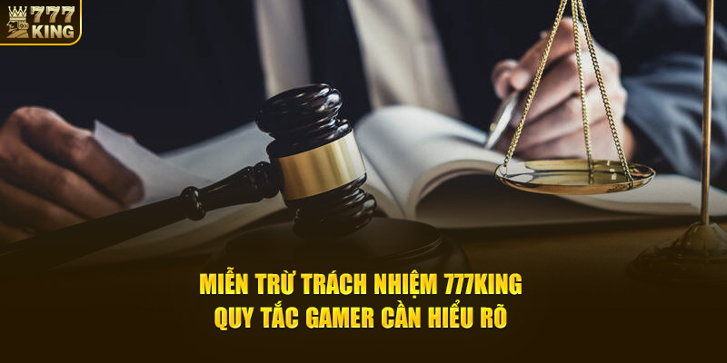 Quy định vàng trong miễn trừ trách nhiệm 777King