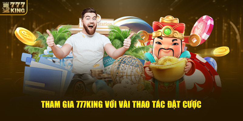 Tham gia 777King với vài thao tác đặt cược